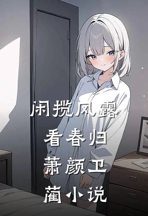 闲揽风露看春归萧颜卫蔺小说