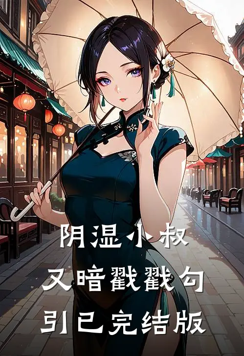 阴湿小叔，又暗戳戳勾引已完结版