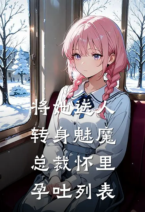 将她送人，转身魅魔总裁怀里孕吐列表