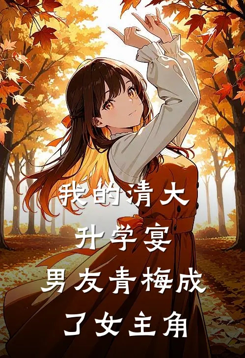 我的清大升学宴，男友青梅成了女主角