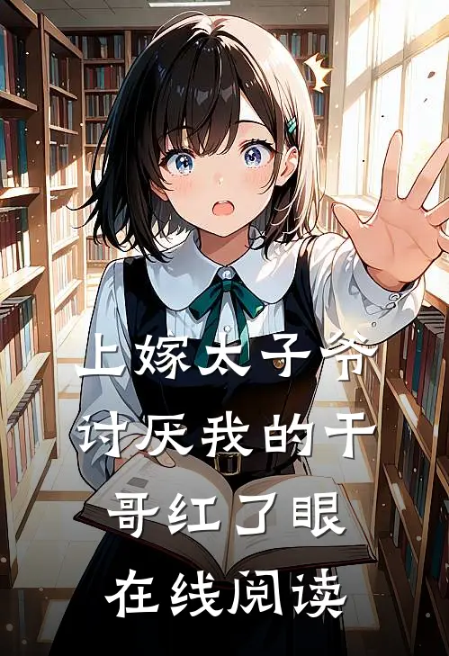 上嫁太子爷，讨厌我的干哥红了眼在线阅读