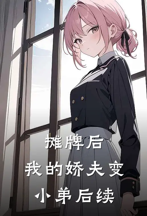 摊牌后，我的娇夫变小弟后续