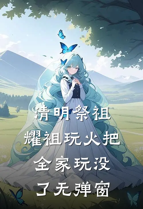清明祭祖，耀祖玩火把全家玩没了无弹窗
