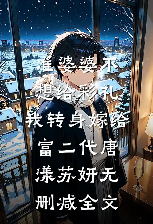 准婆婆不想给彩礼，我转身嫁给富二代唐漾苏妍无删减全文