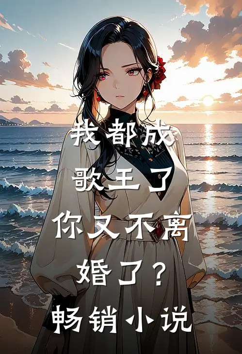 我都成歌王了,你又不离婚了?畅销阅读