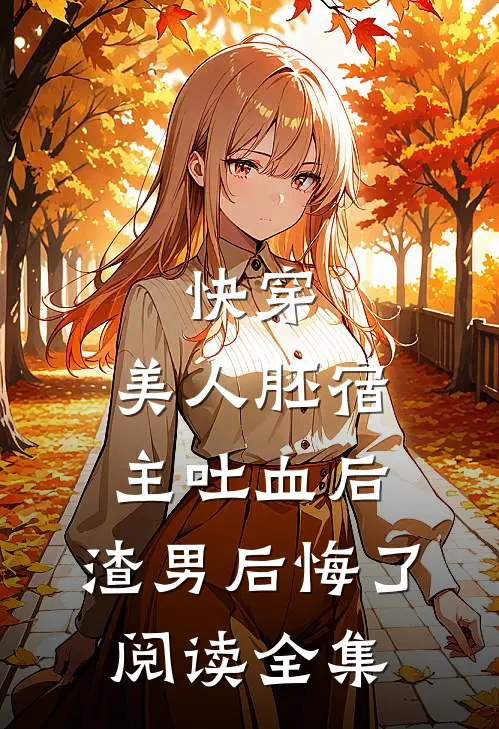 快穿：美人胚宿主吐血后，渣男后悔了阅读全集