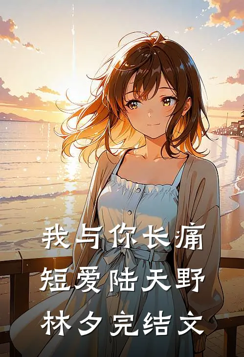 我与你长痛短爱陆天野林夕完结文