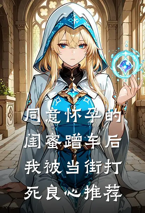 同意怀孕的闺蜜蹭车后，我被当街打死良心推荐