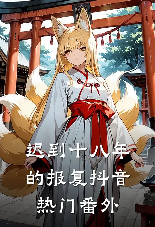 迟到十八年的报复抖音热门 番外