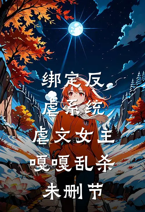 绑定反虐系统,虐文女主嘎嘎乱杀未删节