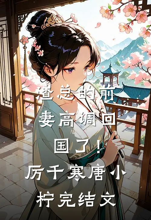 渣总的前妻高调回国了！厉千寒唐小柠完结文