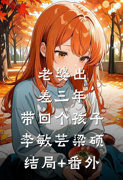 老婆出差三年，带回个孩子李敏芸梁硕结局+番外