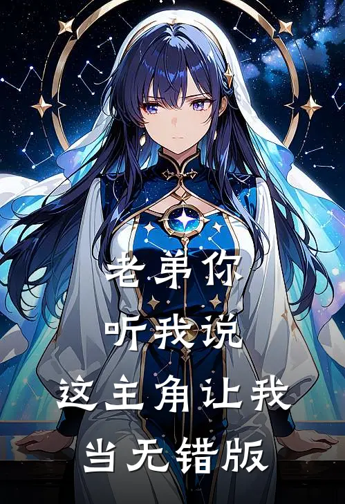 老弟你听我说,这主角让我当无错版女主