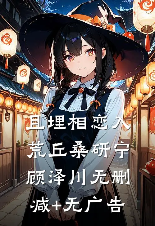 且埋相恋入荒丘桑研宁顾泽川无删减+无广告