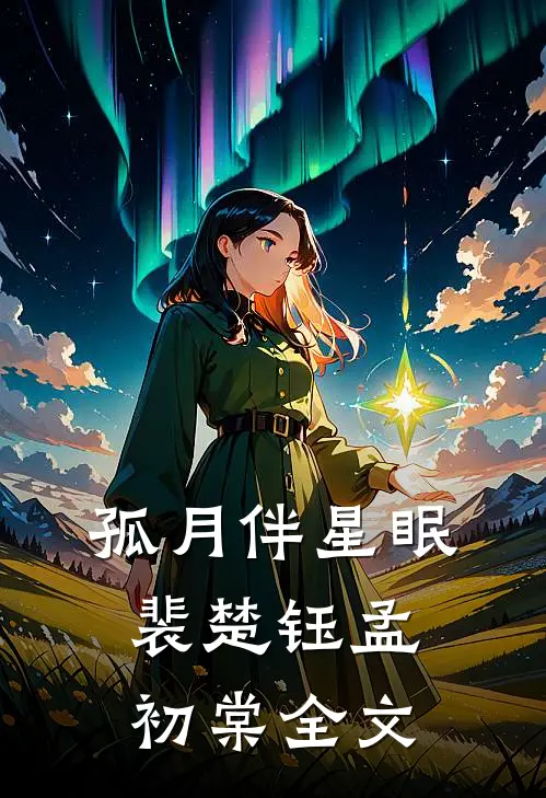 孤月伴星眠裴楚钰孟初棠全文