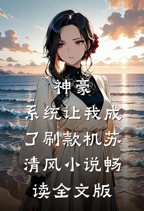 神豪：系统让我成了刷款机苏清风小说畅读全文版