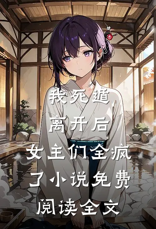 我死遁离开后,女主们全疯了免费阅读全文无弹窗