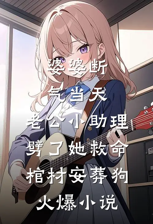 婆婆断气当天，老公小助理劈了她救命棺材安葬狗火爆小说