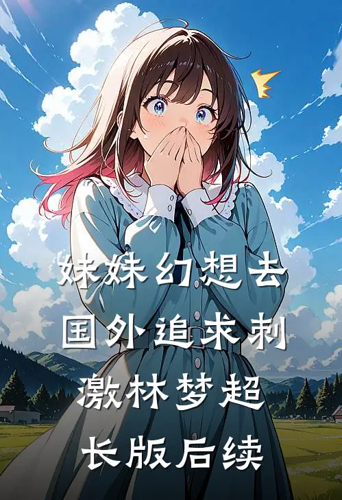妹妹幻想去国外追求刺激林梦超长版后续