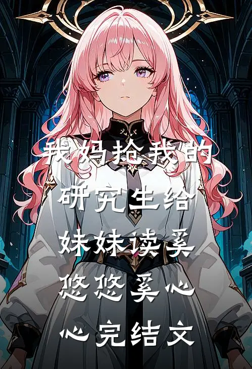 我妈抢我的研究生给妹妹读奚悠悠奚心心完结文