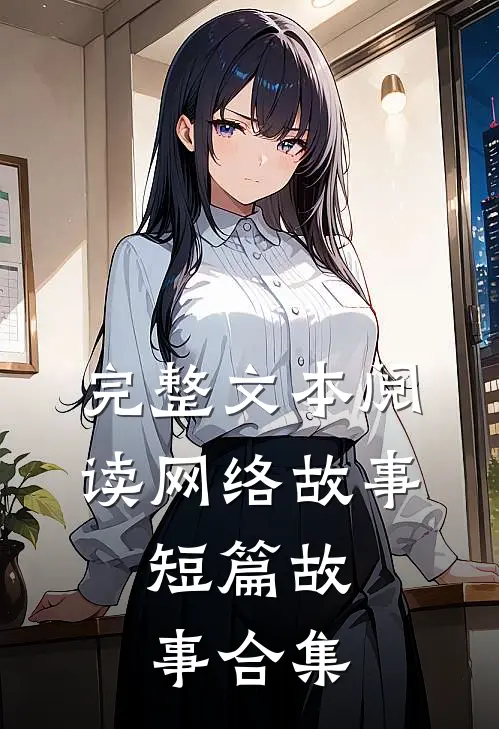 完整文本阅读网络故事,短篇故事合集