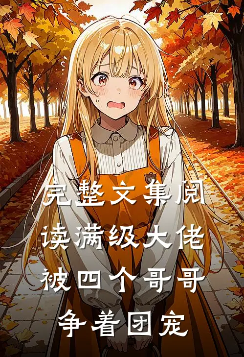 完整文集阅读满级大佬被四个哥哥争着团宠