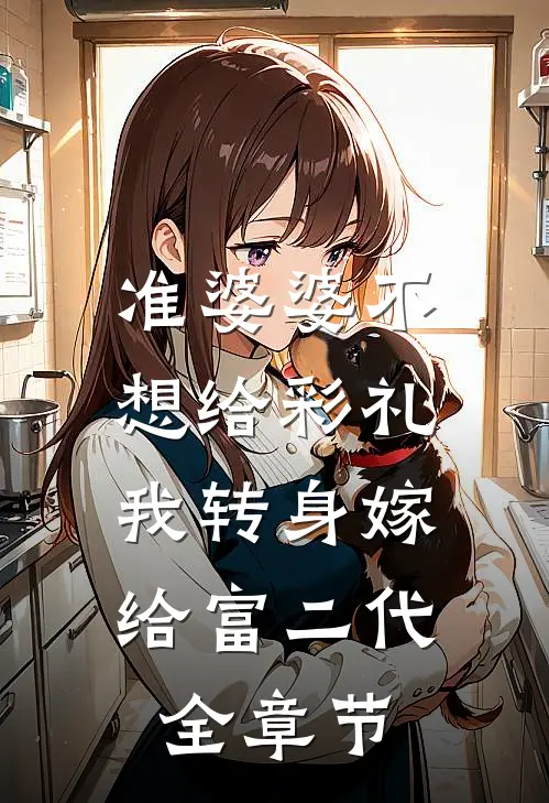 准婆婆不想给彩礼，我转身嫁给富二代全章节