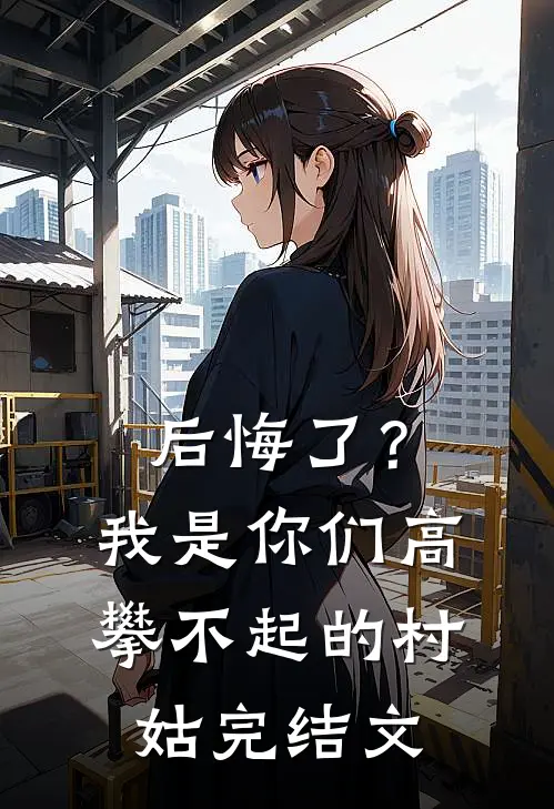 后悔了？我是你们高攀不起的村姑完结文