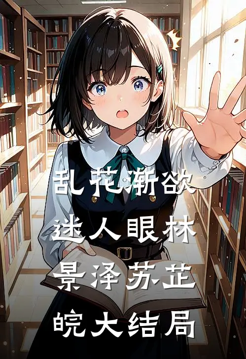 乱花渐欲迷人眼林景泽苏芷皖大结局