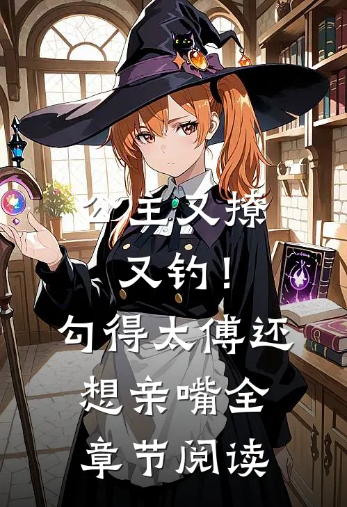 公主又撩又钓!勾得太傅还想亲嘴全章节阅读