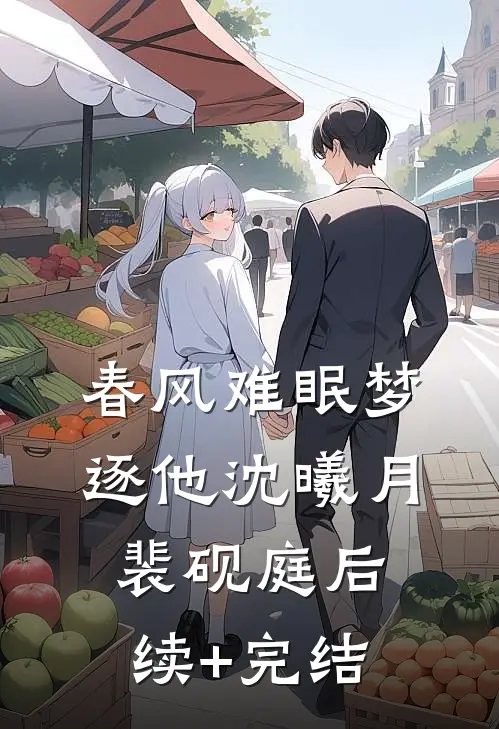 春风难眠梦逐他沈曦月裴砚庭后续+完结