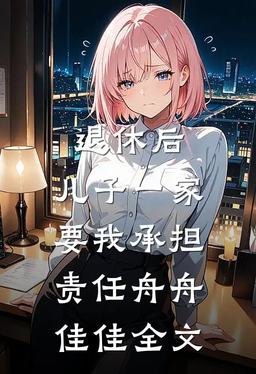 退休后，儿子一家要我承担责任舟舟佳佳全文