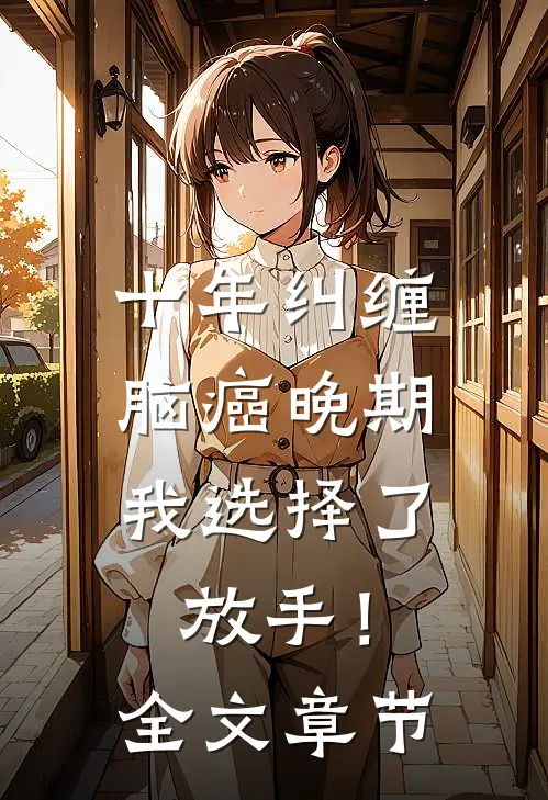 十年纠缠：脑癌晚期，我选择了放手！全文章节