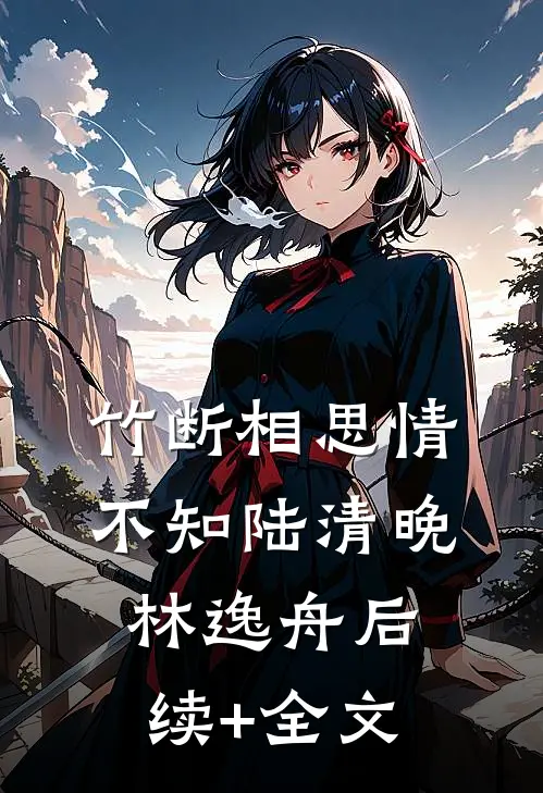 竹断相思情不知陆清晚林逸舟后续+全文