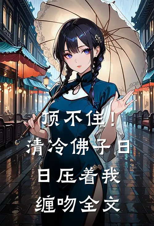 顶不住！清冷佛子日日压着我缠吻全文