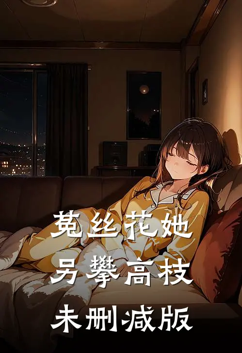 菟丝花她另攀高枝未删减版
