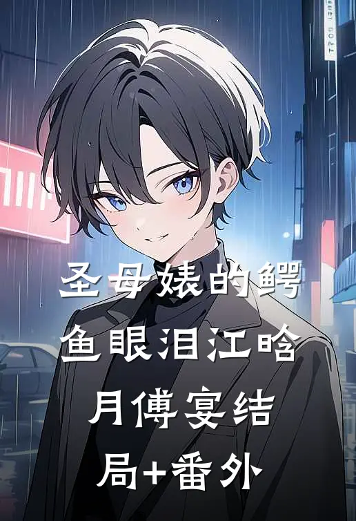 圣母婊的鳄鱼眼泪江晗月傅宴结局+番外