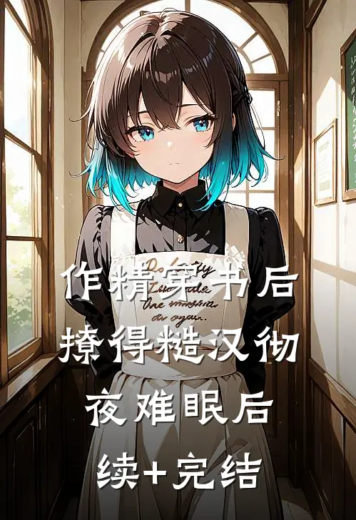 作精穿书后，撩得糙汉彻夜难眠后续+完结