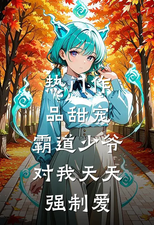 热门作品甜宠霸道少爷对我天天强制爱