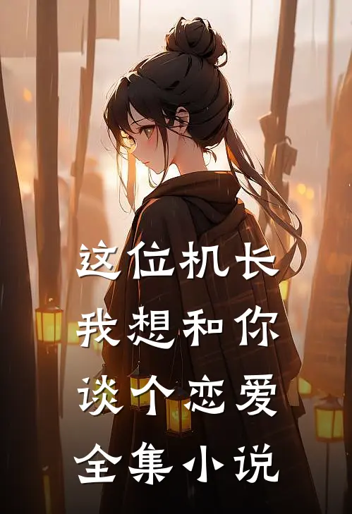 这位机长，我想和你谈个恋爱全集小说