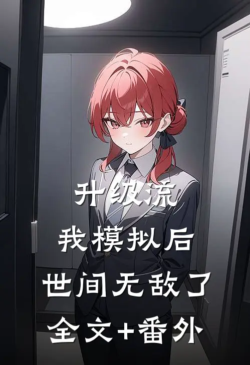 升级流：我模拟后，世间无敌了全文+番外