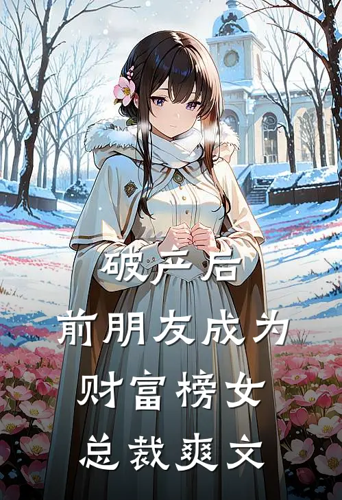 破产后，前朋友成为财富榜女总裁爽文