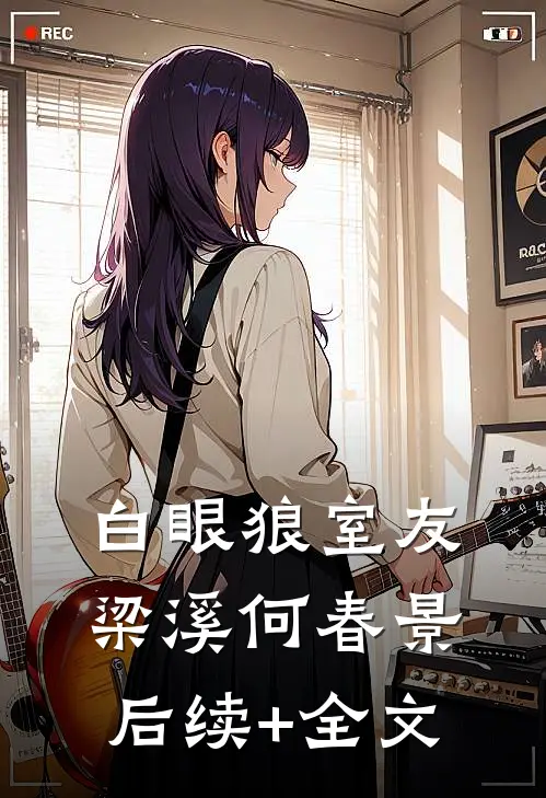 白眼狼室友梁溪何春景后续+全文