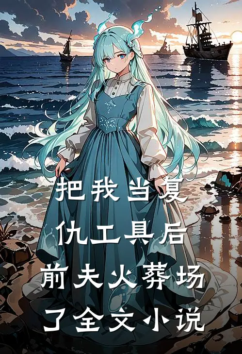 把我当复仇工具后,前夫火葬场了全文免费阅读