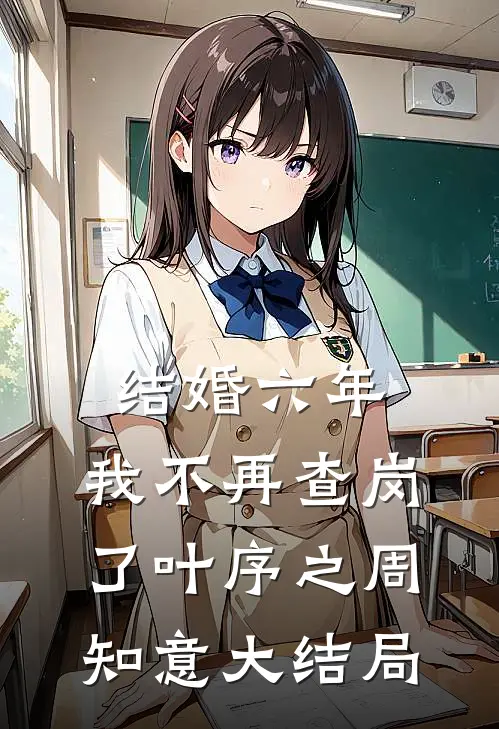 结婚六年，我不再查岗了叶序之周知意大结局