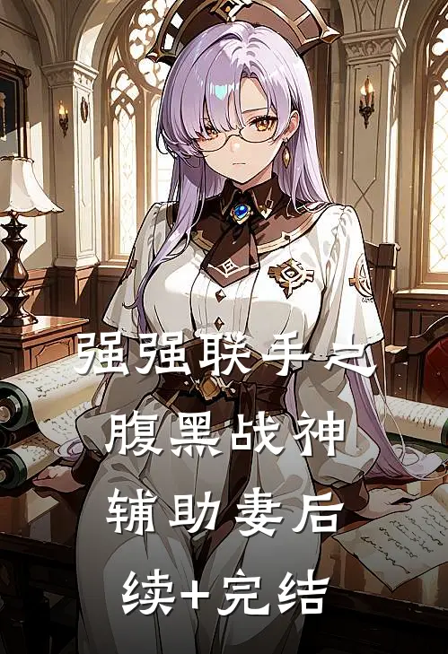 强强联手之腹黑战神辅助妻后续+完结
