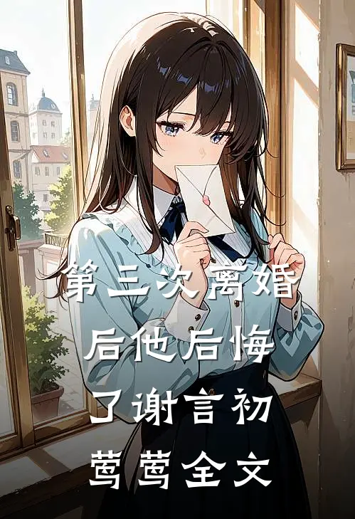 第三次离婚后他后悔了谢言初莺莺全文