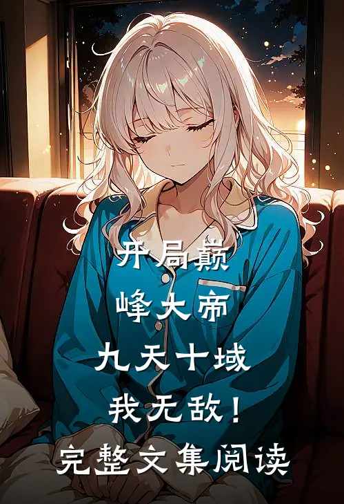 开局巅峰大帝,九天十域我无敌!完整文集阅读