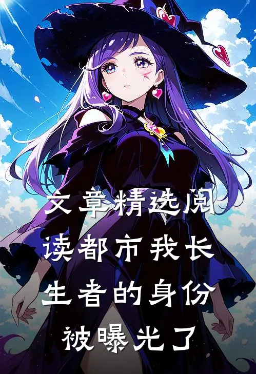 文章精选阅读都市我长生者的身份被曝光了