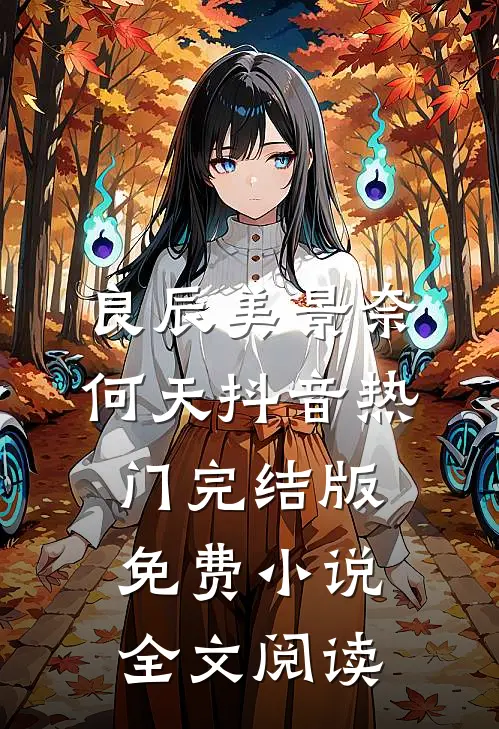 良辰美景奈何天抖音热门完结版免费小说全文阅读